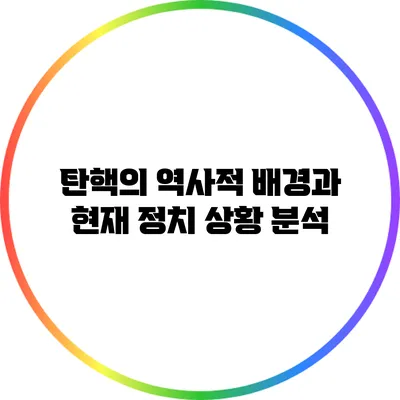 탄핵의 역사적 배경과 현재 정치 상황 분석