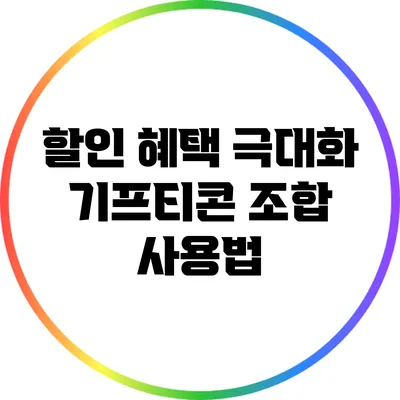 할인 혜택 극대화: 기프티콘 조합 사용법