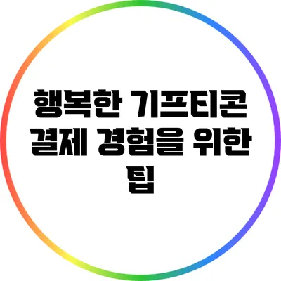행복한 기프티콘 결제 경험을 위한 팁