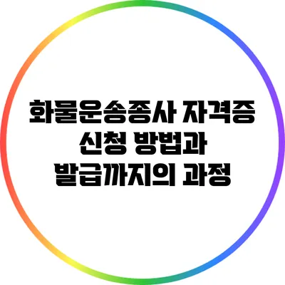 화물운송종사 자격증 신청 방법과 발급까지의 과정
