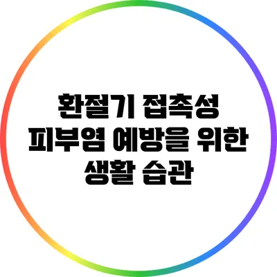 환절기 접촉성 피부염 예방을 위한 생활 습관