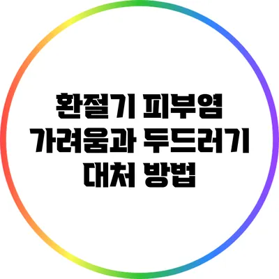 환절기 피부염 가려움과 두드러기 대처 방법