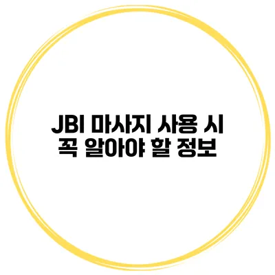 JBI 마사지 사용 시 꼭 알아야 할 정보