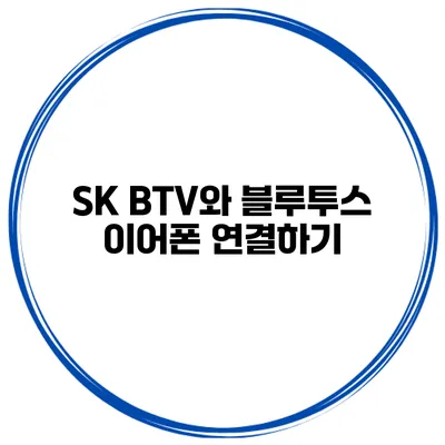SK BTV와 블루투스 이어폰 연결하기