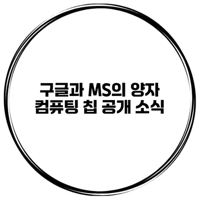 구글과 MS의 양자 컴퓨팅 칩 공개 소식