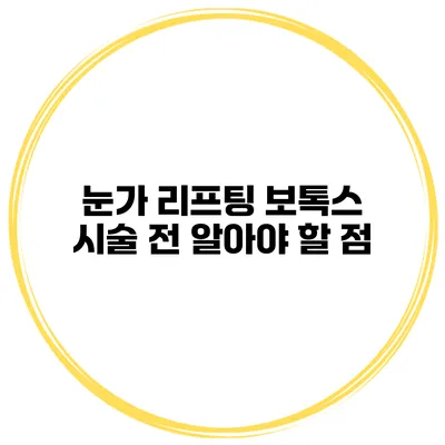 눈가 리프팅 보톡스 시술 전 알아야 할 점