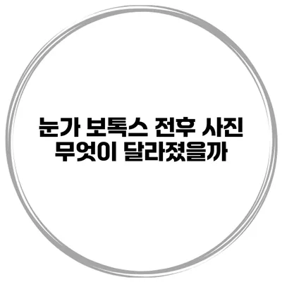 눈가 보톡스 전후 사진 무엇이 달라졌을까?