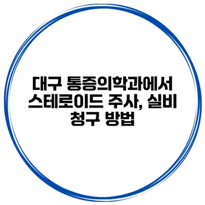 대구 통증의학과에서 스테로이드 주사, 실비 청구 방법