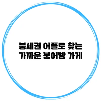 붕세권 어플로 찾는 가까운 붕어빵 가게