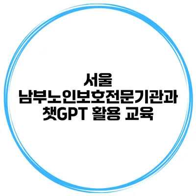 서울 남부노인보호전문기관과 챗GPT 활용 교육