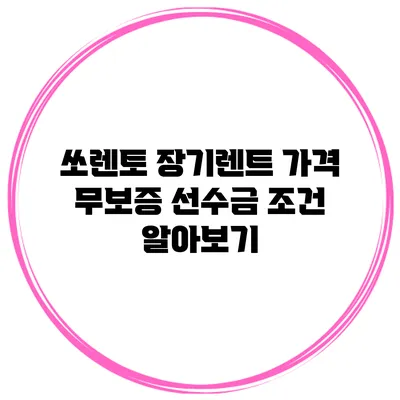 쏘렌토 장기렌트 가격 무보증 선수금 조건 알아보기