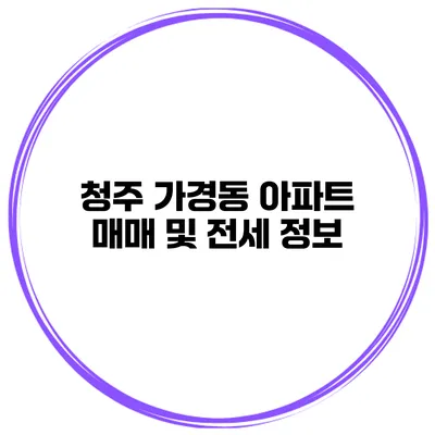 청주 가경동 아파트 매매 및 전세 정보
