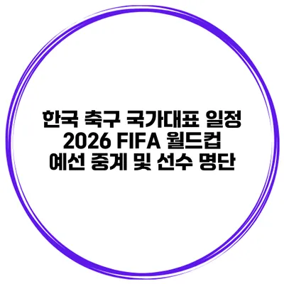 한국 축구 국가대표 일정 2026 FIFA 월드컵 예선 중계 및 선수 명단