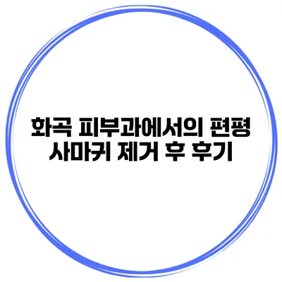화곡 피부과에서의 편평 사마귀 제거 후 후기