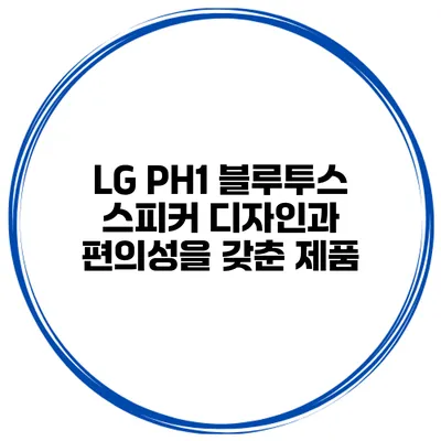 LG PH1 블루투스 스피커 디자인과 편의성을 갖춘 제품