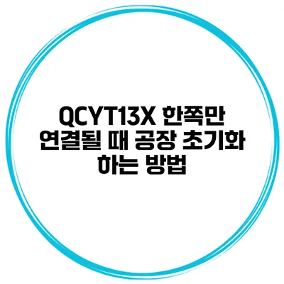 QCYT13X 한쪽만 연결될 때 공장 초기화 하는 방법