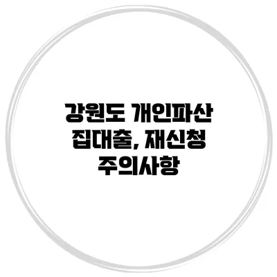 강원도 개인파산 집대출, 재신청 주의사항