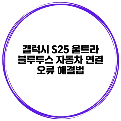 갤럭시 S25 울트라 블루투스 자동차 연결 오류 해결법