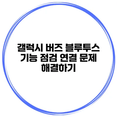 갤럭시 버즈 블루투스 기능 점검 연결 문제 해결하기