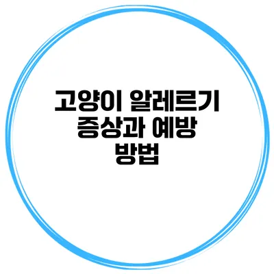 고양이 알레르기 증상과 예방 방법