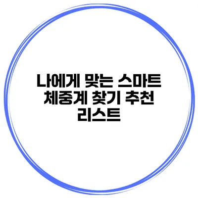 나에게 맞는 스마트 체중계 찾기 추천 리스트