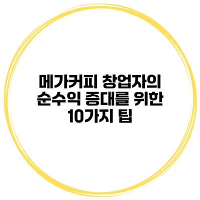 메가커피 창업자의 순수익 증대를 위한 10가지 팁