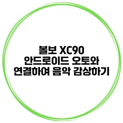 볼보 XC90 안드로이드 오토와 연결하여 음악 감상하기