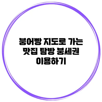 붕어빵 지도로 가는 맛집 탐방 붕세권 이용하기