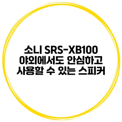 소니 SRS-XB100 야외에서도 안심하고 사용할 수 있는 스피커