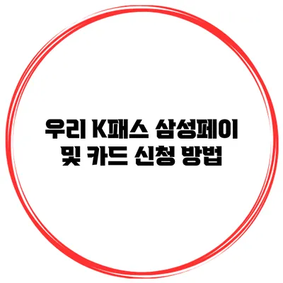 우리 K패스 삼성페이 및 카드 신청 방법