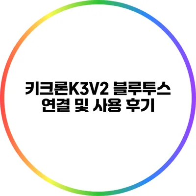 키크론K3V2 블루투스 연결 및 사용 후기