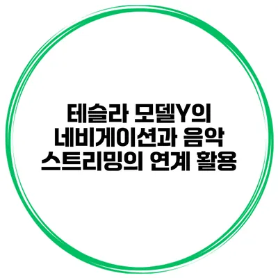 테슬라 모델Y의 네비게이션과 음악 스트리밍의 연계 활용