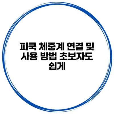 피쿡 체중계 연결 및 사용 방법 초보자도 쉽게