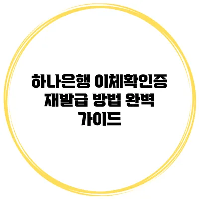 하나은행 이체확인증 재발급 방법 완벽 가이드
